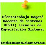 OfertaTrabajo Bogotá Docente de sistemas &8211; Escuelas de Capacitación Sistemas
