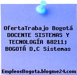 OfertaTrabajo Bogotá DOCENTE SISTEMAS Y TECNOLOGÍA &8211; BOGOTÁ D.C Sistemas