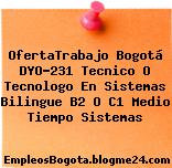 OfertaTrabajo Bogotá DYO-231 Tecnico O Tecnologo En Sistemas Bilingue B2 O C1 Medio Tiempo Sistemas