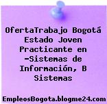 OfertaTrabajo Bogotá Estado Joven Practicante en •Sistemas de Información, B Sistemas