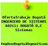 OfertaTrabajo Bogotá INGENIERO DE SISTEMAS &8211; BOGOTÁ D.C Sistemas