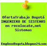 OfertaTrabajo Bogotá INGENIERO DE SISTEMAS en recolocate.net Sistemas