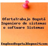 OfertaTrabajo Bogotá Ingeniero de sistemas o software Sistemas