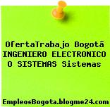 OfertaTrabajo Bogotá INGENIERO ELECTRONICO O SISTEMAS Sistemas