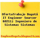 OfertaTrabajo Bogotá IT Engineer Sourcer &8211; Ingeniero de Sistemas Sistemas