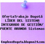 OfertaTrabajo Bogotá LÍDER DEL SISTEMA INTEGRADO DE GESTIÓN/ PUENTE ARANDA Sistemas