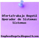 OfertaTrabajo Bogotá Operador de Sistemas Sistemas