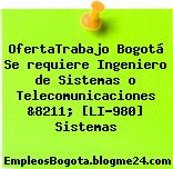 OfertaTrabajo Bogotá Se requiere Ingeniero de Sistemas o Telecomunicaciones &8211; [LI-980] Sistemas