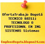 OfertaTrabajo Bogotá TECNICO &8211; TECNOLOGO O PROFESIONAL EN ING SISTEMAS Sistemas