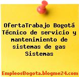 OfertaTrabajo Bogotá Técnico de servicio y mantenimiento de sistemas de gas Sistemas