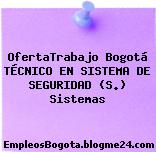 OfertaTrabajo Bogotá TÉCNICO EN SISTEMA DE SEGURIDAD (S.) Sistemas