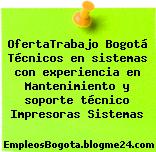 OfertaTrabajo Bogotá Técnicos en sistemas con experiencia en Mantenimiento y soporte técnico Impresoras Sistemas