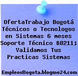 OfertaTrabajo Bogotá Técnicos o Tecnologos en Sistemas 6 meses Soporte Técnico &8211; Validamos Tus Practicas Sistemas