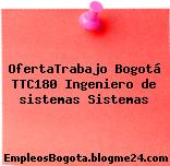 OfertaTrabajo Bogotá TTC180 Ingeniero de sistemas Sistemas
