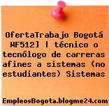 OfertaTrabajo Bogotá WF512] | técnico o tecnólogo de carreras afines a sistemas (no estudiantes) Sistemas