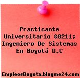 Practicante Universitario &8211; Ingeniero De Sistemas En Bogotá D.C