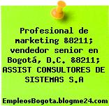 Profesional de marketing &8211; vendedor senior en Bogotá, D.C. &8211; ASSIST CONSULTORES DE SISTEMAS S.A