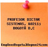 PROFESOR DICTAR SISTEMAS, &8211; BOGOTÁ D.C