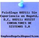 Psicóloga &8211; Sin Experiencia en Bogotá, D.C. &8211; ASSIST CONSULTORES DE SISTEMAS S.A