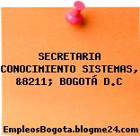 SECRETARIA CONOCIMIENTO SISTEMAS, &8211; BOGOTÁ D.C