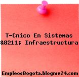 T?Cnico En Sistemas &8211; Infraestructura