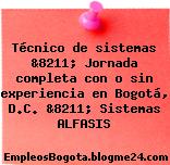 Técnico de sistemas &8211; Jornada completa con o sin experiencia en Bogotá, D.C. &8211; Sistemas ALFASIS