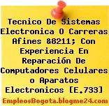 Tecnico De Sistemas Electronica O Carreras Afines &8211; Con Experiencia En Reparación De Computadores Celulares o Aparatos Electronicos [E.733]