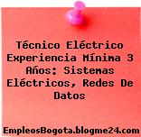 Técnico Eléctrico Experiencia Mínima 3 Años: Sistemas Eléctricos, Redes De Datos