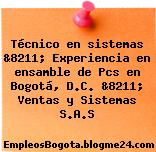 Técnico en sistemas &8211; Experiencia en ensamble de Pcs en Bogotá, D.C. &8211; Ventas y Sistemas S.A.S