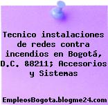 Tecnico instalaciones de redes contra incendios en Bogotá, D.C. &8211; Accesorios y Sistemas