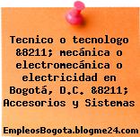 Tecnico o tecnologo &8211; mecánica o electromecánica o electricidad en Bogotá, D.C. &8211; Accesorios y Sistemas