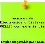 Tecnicos de Electronica o Sistemas &8211; con experiencia