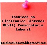 Tecnicos en Electronica Sistemas &8211; Convocatoria Laboral
