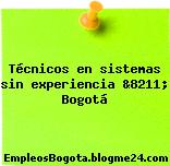 Técnicos en sistemas sin experiencia &8211; Bogotá