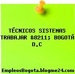 TÉCNICOS SISTEMAS TRABAJAR &8211; BOGOTÁ D.C