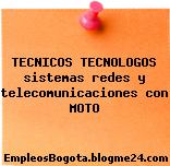 TECNICOS TECNOLOGOS sistemas redes y telecomunicaciones con MOTO