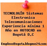 TECNOLOGÍA Sistemas Electronica Telecomunicaciones Experiencia mínima 1 Año en AUTOCAD en Bogotá D.C