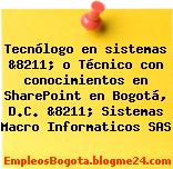 Tecnólogo en sistemas &8211; o Técnico con conocimientos en SharePoint en Bogotá, D.C. &8211; Sistemas Macro Informaticos SAS