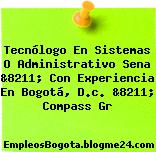 Tecnólogo En Sistemas O Administrativo Sena &8211; Con Experiencia En Bogotá, D.c. &8211; Compass Gr