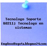 Tecnologo Soporte &8211; Tecnologo en sistemas