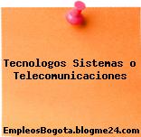 Tecnologos Sistemas o Telecomunicaciones