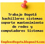 Trabajo Bogotá bachilleres sistemas soporte mantenimiento de redes y computadores Sistemas