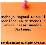 Trabajo Bogotá C-738 | Tecnicos en sistemas o áreas relacionadas Sistemas