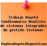 Trabajo Bogotá Cundinamarca Analista de sistemas integrados de gestión Sistemas