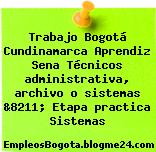 Trabajo Bogotá Cundinamarca Aprendiz Sena Técnicos administrativa, archivo o sistemas &8211; Etapa practica Sistemas