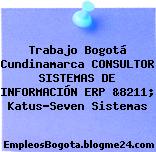 Trabajo Bogotá Cundinamarca CONSULTOR SISTEMAS DE INFORMACIÓN ERP &8211; Katus-Seven Sistemas