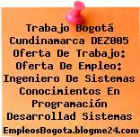 Trabajo Bogotá Cundinamarca DEZ005 Oferta De Trabajo: Oferta De Empleo: Ingeniero De Sistemas Conocimientos En Programación Desarrollad Sistemas