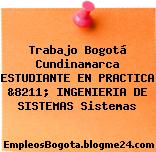 Trabajo Bogotá Cundinamarca ESTUDIANTE EN PRACTICA &8211; INGENIERIA DE SISTEMAS Sistemas