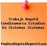 Trabajo Bogotá Cundinamarca Estudios En Sistemas Sistemas