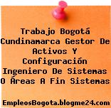Trabajo Bogotá Cundinamarca Gestor De Activos Y Configuración Ingeniero De Sistemas O Áreas A Fin Sistemas